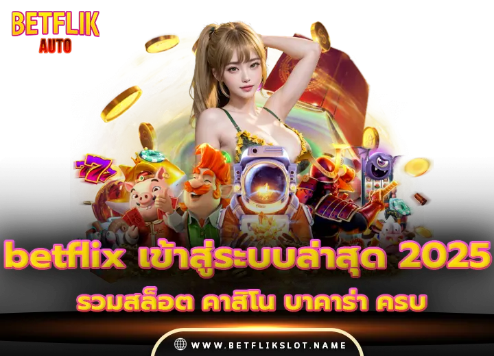 betflix เข้า สู่ ระบบ ล่าสุด 2025 รวมสล็อต คาสิโน บาคาร่า ครบ 2568