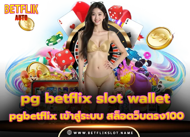 pg betflix slot wallet pgbetflix เข้าสู่ระบบ สล็อตว็บตรง100