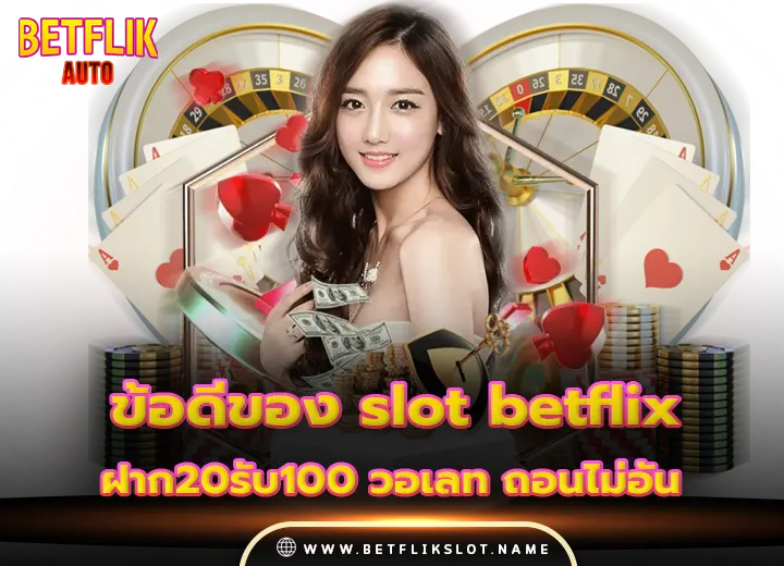 ข้อดีของ slot betflix ฝาก20รับ100 วอเลท ถอนไม่อั้น 2025