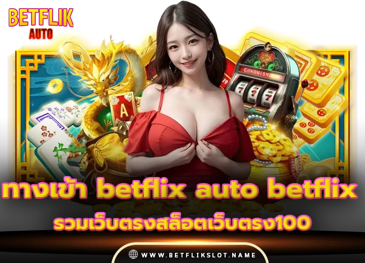 ทางเข้า betflix auto betflix รวมเว็บตรงสล็อตเว็บตรง100
