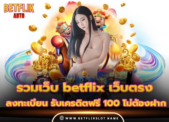 สมัคร รวมเว็บ betflix เว็บตรง รับเครดิตฟรี 100