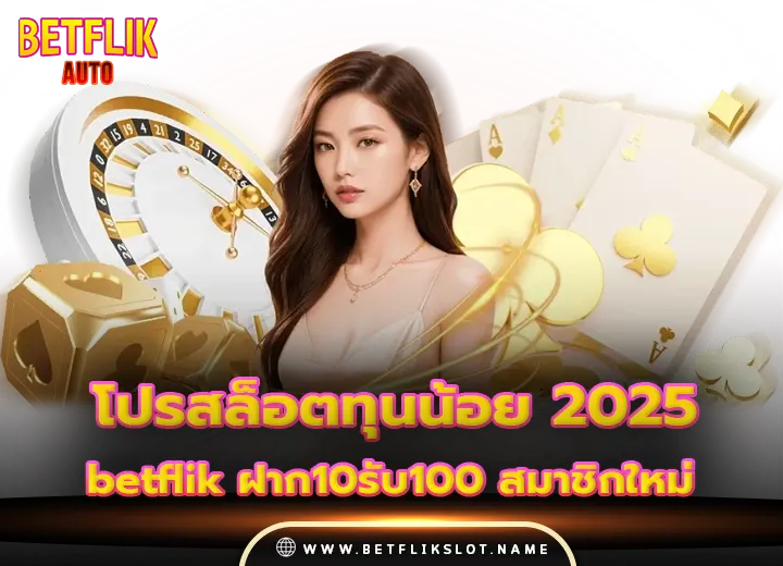 โปรสล็อตทุนน้อย betflik ฝาก10รับ100 สมาชิกใหม่ ล่าสุด 2025​